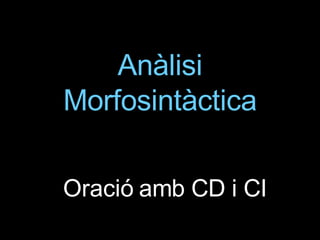 Anàlisi Morfosintàctica Oració amb CD i CI 