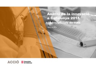 Març de 2020
Anàlisi de la innovació
a Catalunya 2018
Dades oficials de l’INE
 
