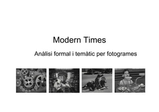 Modern Times
Anàlisi formal i temàtic per fotogrames
 