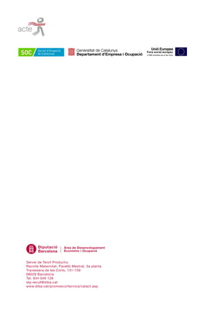 Servei de Teixit Productiu
Recinte Maternitat. Pavelló Mestral, 3a planta
Travessera de les Corts, 131-159
08028 Barcelona
Tel. 934 049 128
stp.recull@diba.cat
www.diba.cat/promoeco/tecnica/catact.asp
Àrea de Desenvolupament
Econòmic i Ocupació
 