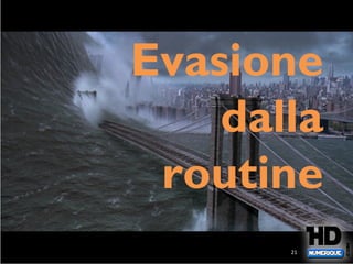 Evasione
dalla
routine
21
 