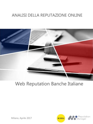 ANALISI DELLA REPUTAZIONE ONLINE
Milano, Aprile 2017
Web Reputation Banche Italiane
 