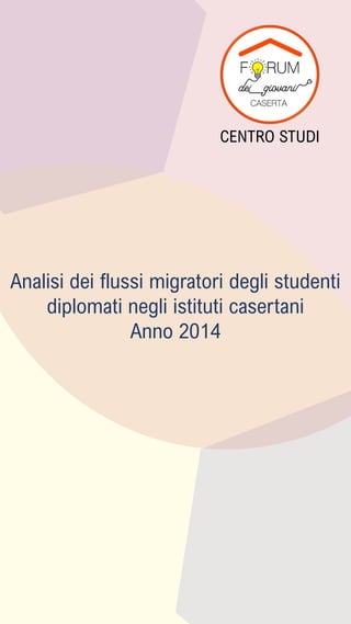Analisi dei flussi migratori degli studenti
diplomati negli istituti casertani
Anno 2014
CENTRO STUDI
 
