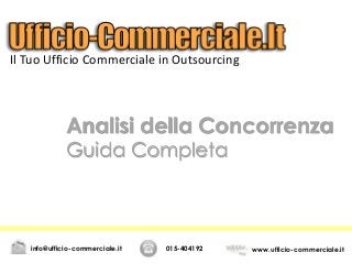 Analisi della Concorrenza
Guida Completa
015-404192 www.ufficio-commerciale.itinfo@ufficio-commerciale.it
Il Tuo Ufficio Commerciale in Outsourcing
 