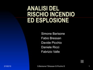 ANALISI DEL RISCHIO INCENDIO ED ESPLOSIONE Simone Barisone Fabio Bressan Davide Picchio Daniele Ricci Fabrizio Valle 
