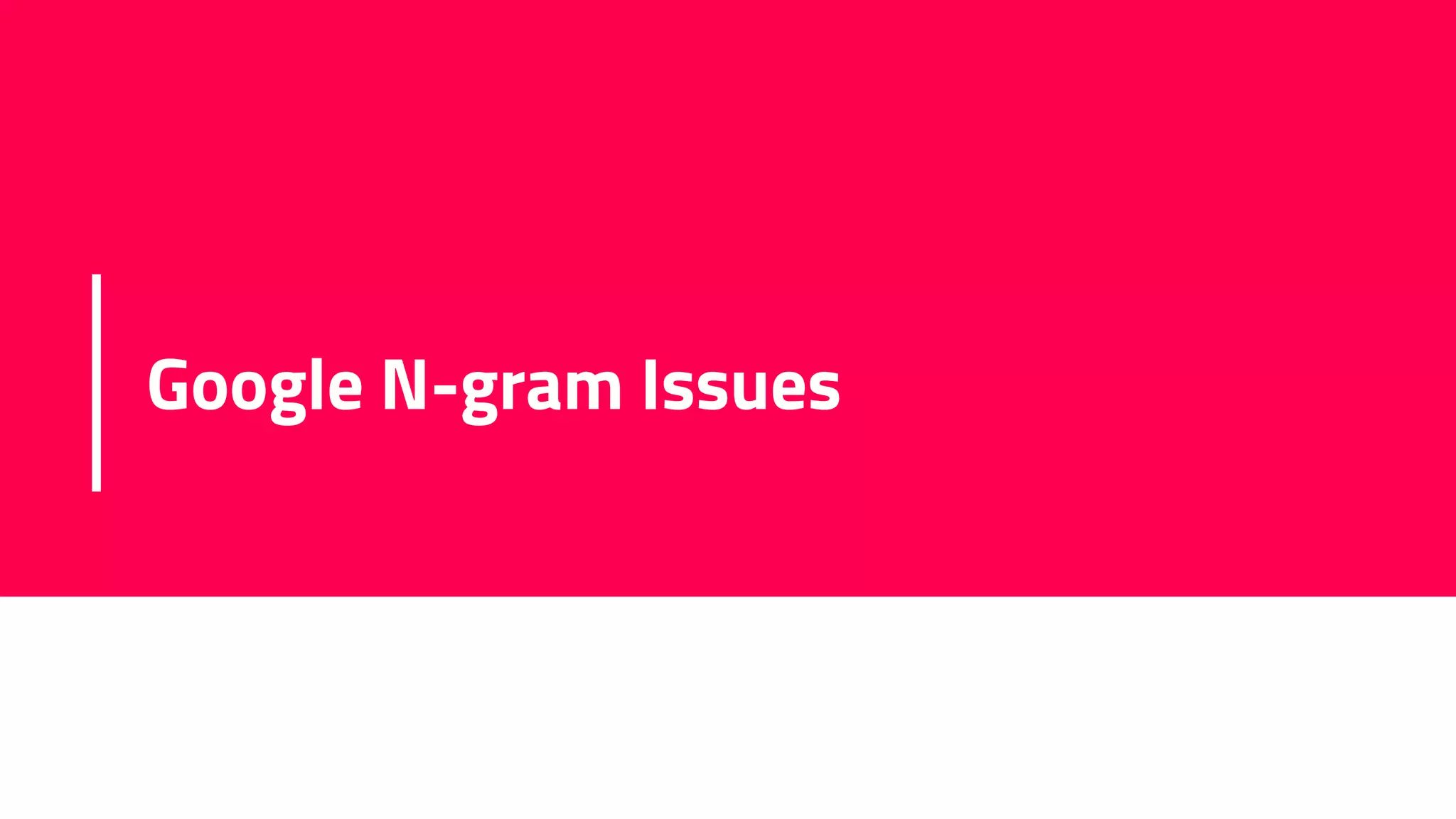 Google N-gram Issues
 