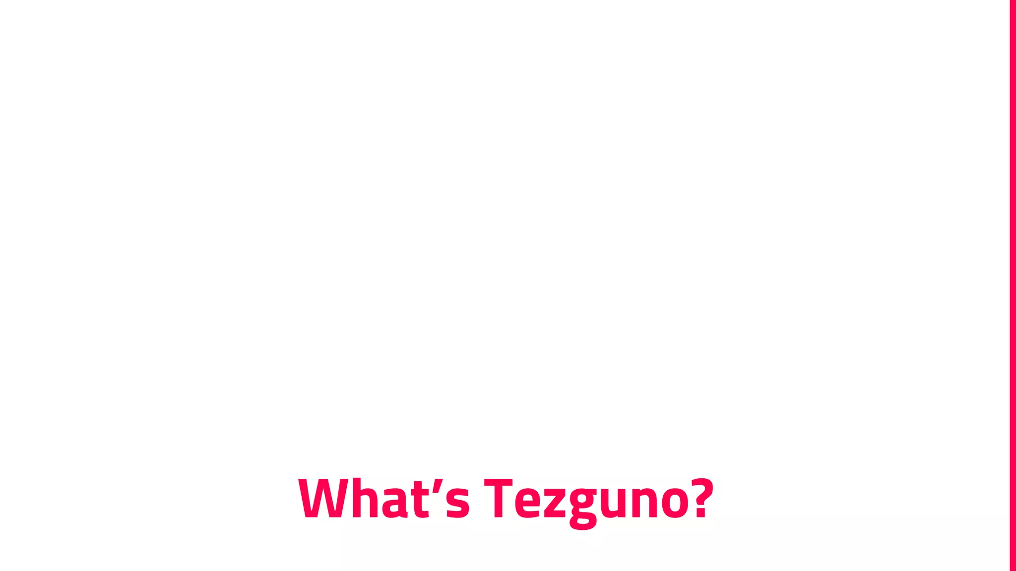 What’s Tezguno?
 