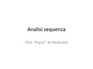 Analisi sequenza

Film “Psyco” di Hitchcock
 