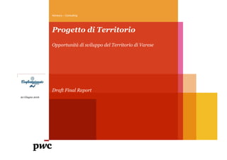 Progetto di Territorio
Opportunità di sviluppo del Territorio di Varese
Draft Final Report
Advisory – Consulting
20 Giugno 2016
 