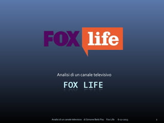Analisi di un canale televisivo

Analisi di un canale televisivo di Simone Betti Pa1 Fox Life

6-12-2013

1

 
