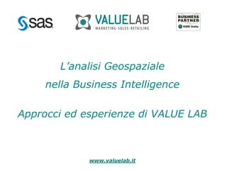 L’analisi Geospaziale
     nella Business Intelligence

Approcci ed esperienze di VALUE LAB



             www.valuelab.it
 