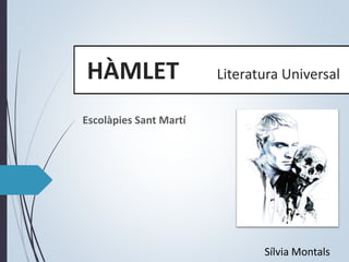 HÀMLET Literatura Universal
Escolàpies Sant Martí
Sílvia Montals
 