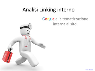 Analisi Linking interno G o o g l e  e la tematizzazione interna al sito. www.drseo.it 
