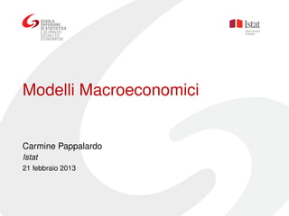 Modelli Macroeconomici


Carmine Pappalardo
Istat
21 febbraio 2013
 