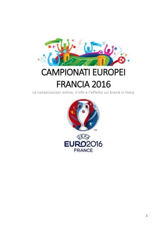 1
CAMPIONATI EUROPEI
FRANCIA 2016
Le conversazioni online, il tifo e l’effetto sui brand in Italia
 