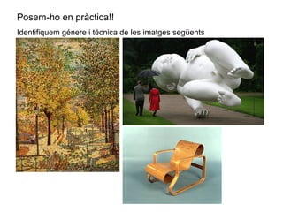 Posem-ho en pràctica!! 
Identifiquem génere i técnica de les imatges següents 
