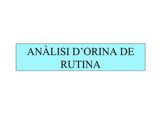 ANÀLISI D’ORINA DE
     RUTINA
 