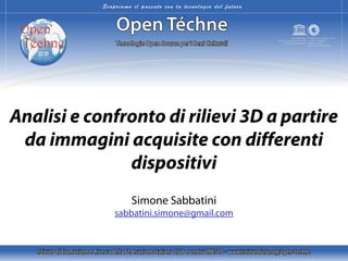 Analisi e confronto di rilievi 3D a partire
da immagini acquisite con differenti
dispositivi
Simone Sabbatini
sabbatini.simone@gmail.com
 