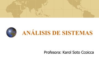 ANÁLISIS DE SISTEMAS Profesora: Karol Soto Ccoicca 