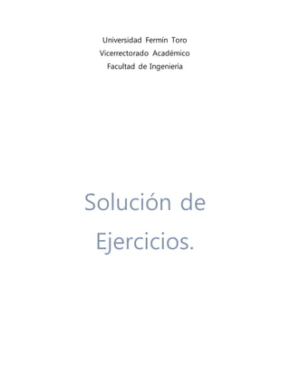 Universidad Fermín Toro
Vicerrectorado Académico
Facultad de Ingeniería
Solución de
Ejercicios.
 