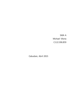 SAIA A
Michael Viloria
C.I:22.306.859
Cabudare, Abril 2015