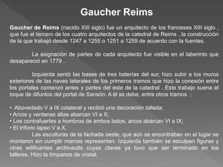 Gaucher de Reims (nacido XIII siglo) fue un arquitecto de los franceses XIII siglo ,
que fue el tercero de los cuatro arqu...