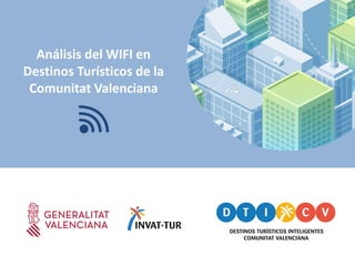 Análisis del WIFI en
Destinos Turísticos de la
Comunitat Valenciana
 