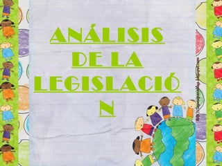 ANÁLISIS
DE LA
LEGISLACIÓ
N

 