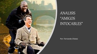 ANALISIS
“AMIGOS
INTOCABLES”
Por: Fernando Chávez
 