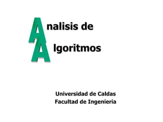 Universidad de Caldas Facultad de Ingenieria A A nalisis de lgoritmos 
