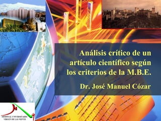 Análisis crítico de un 
artículo científico según 
los criterios de la M.B.E. 
Dr. José Manuel Cózar 
 