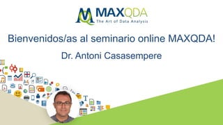 Bienvenidos/as al seminario online MAXQDA!
Dr. Antoni Casasempere
 