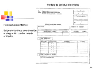 47
Modelo de solicitud de empleo
Reclutamiento interno :
Exige un continua coordinación
e integración con las demás
unidades
 