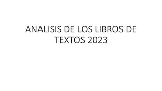 ANALISIS DE LOS LIBROS DE
TEXTOS 2023
 