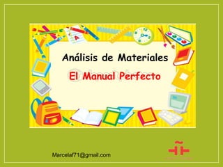 Marcelaf71@gmail.com
Análisis de Materiales
El Manual Perfecto
 