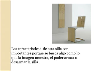 Las características  de esta silla son importantes porque se busca algo como lo que la imagen muestra, el poder armar o desarmar la silla. 