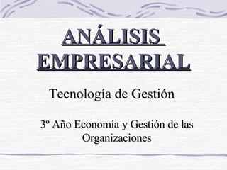 ANÁLISIS  EMPRESARIAL Tecnología de Gestión 3º Año Economía y Gestión de las Organizaciones 