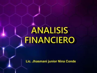 Lic. Jhasmani junior Nina Conde
ANALISIS
FINANCIERO
 