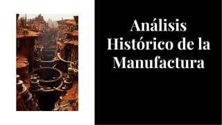 Análisis
Histórico de la
Manufactura
Análisis
Histórico de la
Manufactura
 
