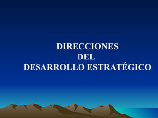 DIRECCIONES DEL  DESARROLLO ESTRATÉGICO 