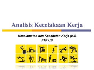 Analisis Kecelakaan Kerja
Keselamatan dan Kesehatan Kerja (K3)
FTP UB
 