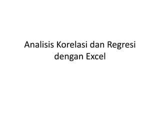 Analisis Korelasi dan Regresi
        dengan Excel
 