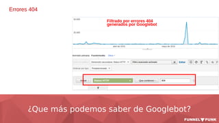 ¿Que más podemos saber de Googlebot?
Errores 404
 