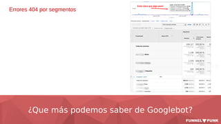 ¿Que más podemos saber de Googlebot?
Errores 404 por segmentos
 