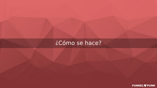 ¿Cómo se hace?
 