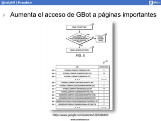 www.analistaseo.es
@natzir9 | #uwabcn
› Aumenta el acceso de GBot a páginas importantes
https://www.google.com/patents/US8...