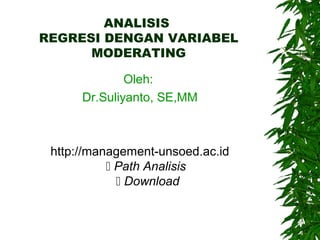 ANALISIS
REGRESI DENGAN VARIABEL
MODERATING
Oleh:
Dr.Suliyanto, SE,MM

http://management-unsoed.ac.id
 Path Analisis
 Download

 