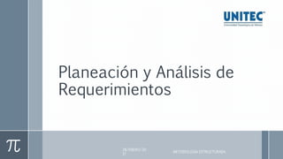 Planeación y Análisis de
Requerimientos
28/ENERO/20
17
METODOLOGÍA ESTRUCTURADA
 