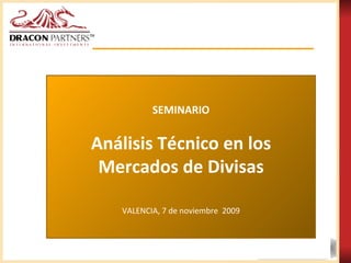 SEMINARIO Análisis Técnico en los Mercados de Divisas VALENCIA, 7 de noviembre  2009 