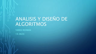 ANALISIS Y DISEÑO DE
ALGORITMOS
YARED REDMAN
14-0620
 